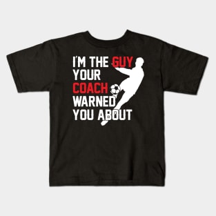 I'm The Guy Your Coach Warned You About Soccer Kids T-Shirt